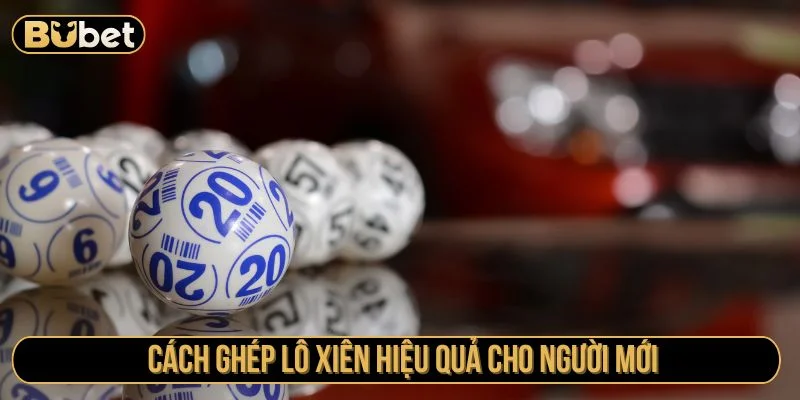 Tham khảo cách ghép lô xiên hợp lý